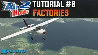 Air Hauler 2 Tutorial #8 - Factories | X-Plane 11 (& FSX / P3D)