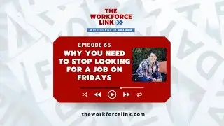 Ep 65 | Why You Need to Stop Looking for a Job on Fridays | The Workforce Link