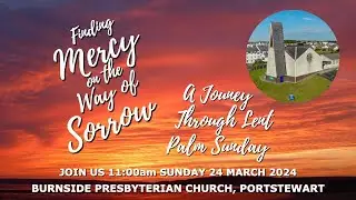 Burnside Sunday 24th March 2024  - Finding Mercy On The Way Of Sorrow - 11:00am