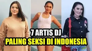 7 ARTIS DJ PALING SEKSI DI INDONESIA, MANAKAH YANG KAMU SUKAI | BERITA ARTIS TERKINI