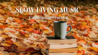 Beautiful Slow Living Music | Perfect Peaceful Playlist