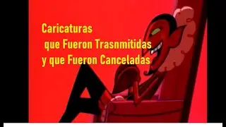 Caricaturas que Fueron Transmitidas y que Fueron Canceladas.