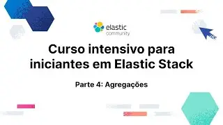 Elastic para iniciantes - Curso intensivo - Parte 4: Agregações