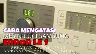 Cara Mengatasi Mesin Cuci Samsung Error LE1 |Service Jarak Jauh Bangkalan, Madura - Solo