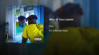 Dax - Why is You Leavin