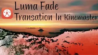Kinemaster Editing #56 Luma Fade Transation Effect In Kinemaster