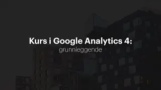 Kurs i Google Analytics 4: grunnleggende | Utdannet.no
