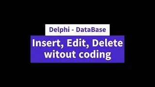 Delphi - Database : Insert, Edit, Delete witouat coding