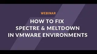 Webinar: How to Fix Spectre and Meltdown in Virtualized Environments