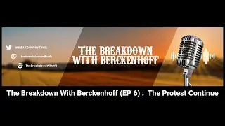 The Breakdown With Berckenhoff (EP 6) :  The Protest Continue