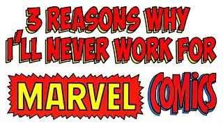 3 reasons why I’ll never work for Marvel Comics.