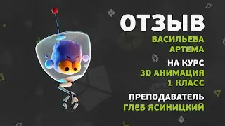 Отзыв на курс «3D анимация. 1 класс – Основы» студента Васильева Артема