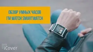 iCover.ru: Обзор умных часов I'm Watch Smartwatch