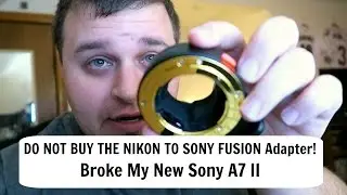 Fotodiox Fusion Nikon to Sony Adapter Review/Broke My New Sony A7 II!