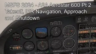 MSFS 2024 - A2A Aerostar 600 Pt 2Takeoff, IFR Navigation, Approach and Shutdown