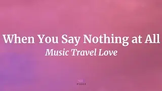 When You Say Nothing at All - Music Travel Love (Lyrics) | NML Piece