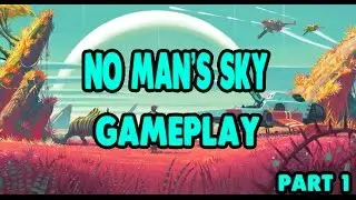 NO MAN'S SKY GAMEPLAY PART 1- SPACE IS SO COOOL!!!