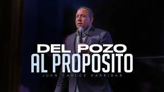 Del pozo al Proposito | Pastor Juan Carlos Harrigan 