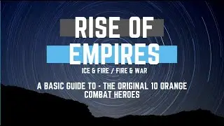 A Basic Guide To - The original 10 Orange Combat Heroes - Rise of Empires Ice & Fire/Fire & War