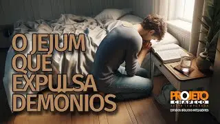 O jejum que expulsa demônios | Projeto Chapecó - Estudos Bíblicos Inteligentes