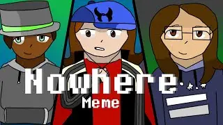 Nowhere | Animation Meme