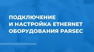 Как подключить и настроить Ethernet оборудование Parsec?