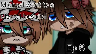Micheal goes to a mental hospital||ep 6||{Micheal Afton angst}