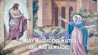 Mary Magdalene Waited and Was Rewarded | Father Leo Polselli, C.S.C.