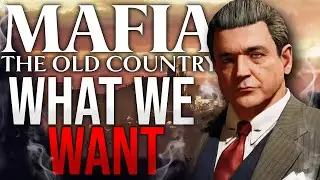 Mafia: The Old Country - What We Want!