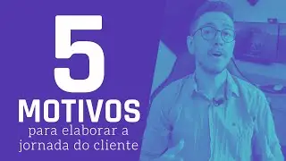 5 Motivos para elaborar a JORNADA do seu CLIENTE