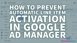 How To Prevent Automatic Line Item Activation In Google Ad Manager