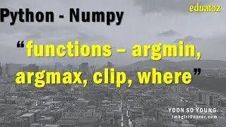 [PYTHON][numpy-27] numpy functions - argmin, argmax, clip, where