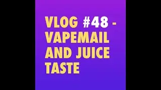 Vlog #48 - Vapemail and juice taste