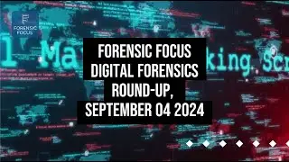 Digital Forensics News Round Up, September 04 2024 