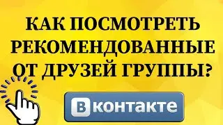 Как посмотреть рекомендованные от друзей группы в ВКонтакте с телефона?