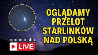 Kosmiczny pociąg Starlink - oglądamy przelot na żywo - Nocne Niebo live