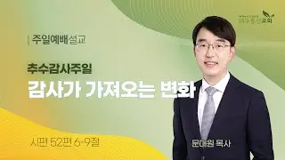 2024-11-17 (주일)ㅣ대구동신교회 주일설교ㅣ감사가 가져오는 변화ㅣ시편 52:6-9ㅣ문대원 목사