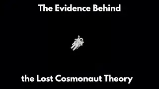 The Evidence Behind the Lost Cosmonaut Theory