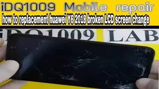 how to replacement huawei Y6 2018 broken lcd screen 100% working idq1009.offical 