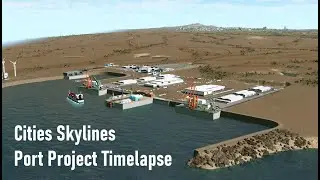 Cities Skylines: Port Project Timelapse [#10]