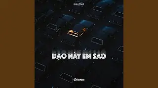 Dạo Này Em Sao (Remix Tik Tok)