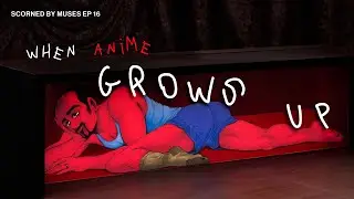When Anime Grows Up | Scorned by Muses Episode 16
