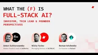 What the F is Full stack AI: Investor, Tech Lead & Founder Perspectives