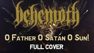 BEHEMOTH - O Father O Satan O Sun [Full cover]
