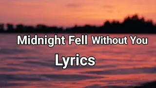 Midnight Fell Without You ( Lyrics )