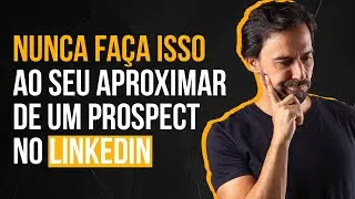 NUNCA FAÇA ISSO AO SEU APROXIMAR DE UM PROSPECT NO LINKEDIN | MARCELO BARATELLA