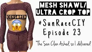 Mesh Shawl/ ULTRA Crop Top | #SunRaeeCIY episode 23 | Mesh shawl?!
