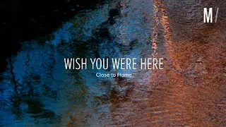 Wish You Were Here | Episode 1 - Close to Home
