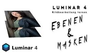 Luminar 4: Ebenen und Masken ausführlich und einfach erklärt für Anfänger