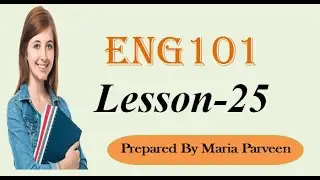 ENG101 Lecture 25 ll ENG101 Short Lectures By VU Learning ll Prepared By Maria Parveen